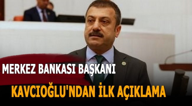 Merkez Bankası Başkanı Kavcıoğlu'ndan ilk açıklama
