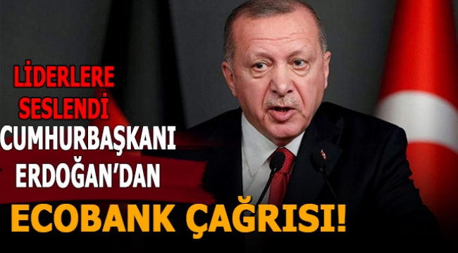 Son dakika haberi: Cumhurbaşkanı Erdoğan'dan ECOBANK çağrısı