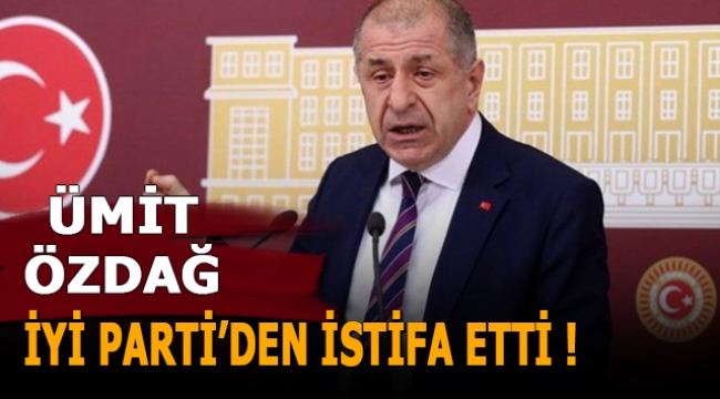  Ümit Özdağ, İYİ Parti'den istifa etti